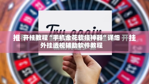 开挂教程“手机金花软挂神器”详细外挂透视辅助软件教程-第1张图片
