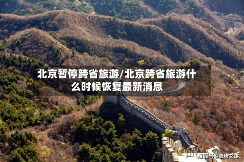 北京暂停跨省旅游/北京跨省旅游什么时候恢复最新消息-第1张图片