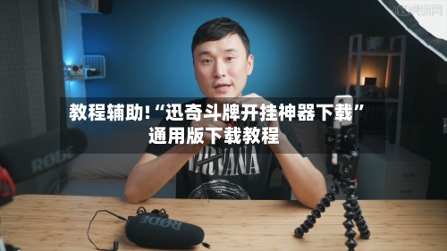 教程辅助!“迅奇斗牌开挂神器下载”通用版下载教程-第1张图片