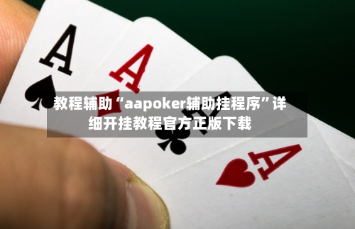 教程辅助“aapoker辅助挂程序	”详细开挂教程官方正版下载-第1张图片
