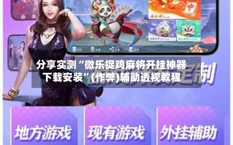 分享实测“微乐捉鸡麻将开挂神器下载安装	”(作弊)辅助透视教程-第1张图片