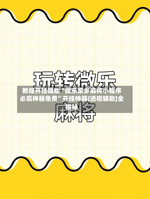 教程开挂辅助“微乐家乡麻将小程序必赢神器免费	”开挂神器{透视辅助}全揭秘-第1张图片