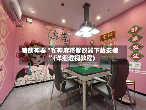 辅助神器“雀神麻将修改器下载安装	”(详细透视教程)-第1张图片