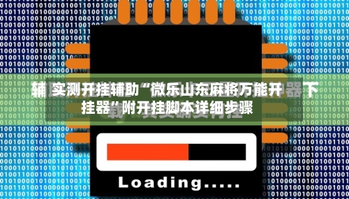 实测开挂辅助“微乐山东麻将万能开挂器	”附开挂脚本详细步骤-第1张图片