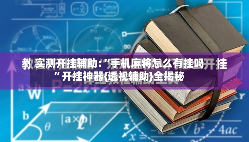 实测开挂辅助:“手机麻将怎么有挂吗”开挂神器{透视辅助}全揭秘-第1张图片