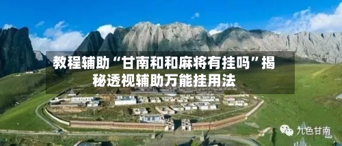 教程辅助“甘南和和麻将有挂吗”揭秘透视辅助万能挂用法-第1张图片