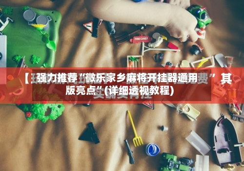 强力推荐“微乐家乡麻将开挂器通用版亮点”(详细透视教程)-第1张图片