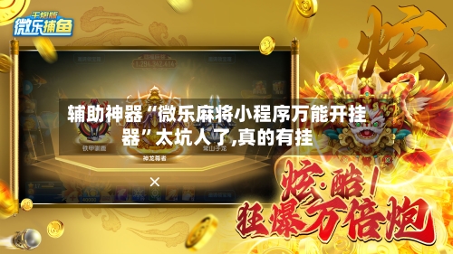 辅助神器“微乐麻将小程序万能开挂器”太坑人了,真的有挂-第1张图片