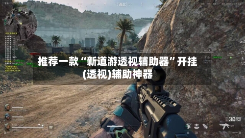 推荐一款“新道游透视辅助器”开挂(透视)辅助神器-第1张图片