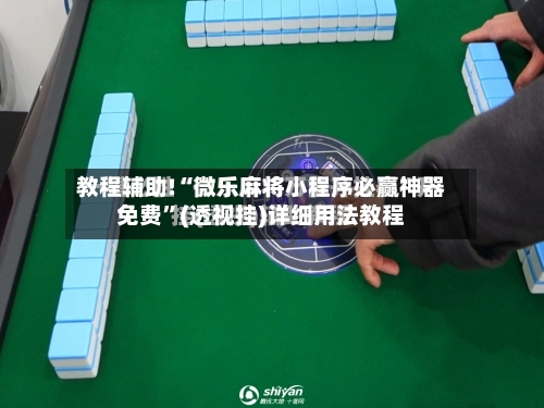 教程辅助!“微乐麻将小程序必赢神器免费”(透视挂)详细用法教程-第1张图片