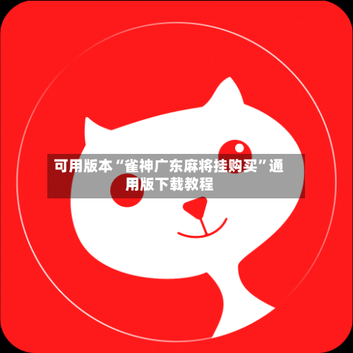 可用版本“雀神广东麻将挂购买	”通用版下载教程-第1张图片