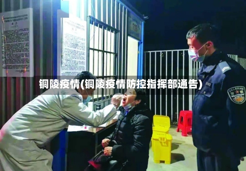 铜陵疫情(铜陵疫情防控指挥部通告)-第1张图片