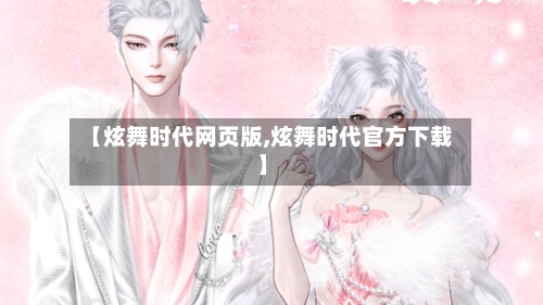 【炫舞时代网页版,炫舞时代官方下载】-第1张图片