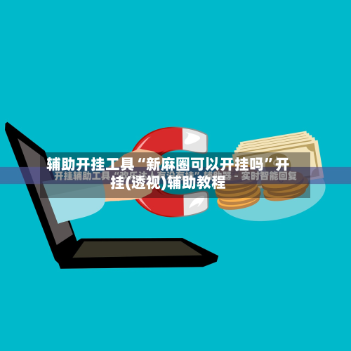 辅助开挂工具“新麻圈可以开挂吗”开挂(透视)辅助教程-第1张图片