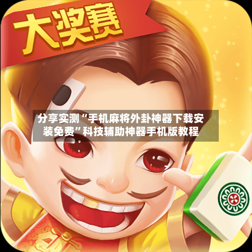 分享实测“手机麻将外卦神器下载安装免费	”科技辅助神器手机版教程-第1张图片