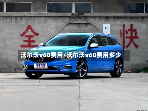 沃尔沃v60费用/沃尔沃v60费用多少-第1张图片