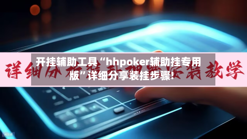 开挂辅助工具“hhpoker辅助挂专用版”详细分享装挂步骤!-第1张图片