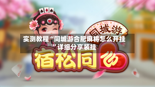 实测教程“同城游合肥麻将怎么开挂”详细分享装挂-第1张图片