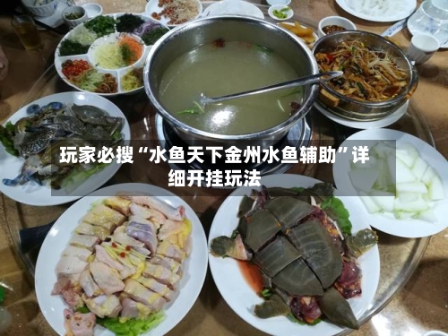 玩家必搜“水鱼天下金州水鱼辅助”详细开挂玩法-第1张图片