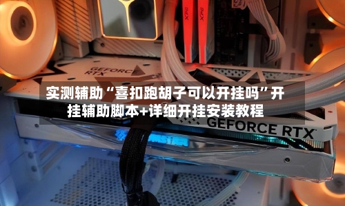 实测辅助“喜扣跑胡子可以开挂吗”开挂辅助脚本+详细开挂安装教程-第1张图片