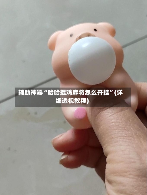 辅助神器“哈哈捉鸡麻将怎么开挂	”(详细透视教程)-第1张图片