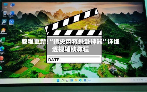 教程更新!“指尖麻将外卦神器	”详细透视辅助教程-第1张图片
