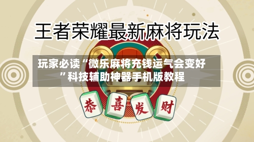 玩家必读“微乐麻将充钱运气会变好”科技辅助神器手机版教程-第1张图片