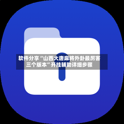 软件分享“山西大唐麻将外卦最厉害三个版本	”开挂辅助详细步骤-第1张图片