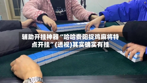 辅助开挂神器“哈哈贵阳捉鸡麻将特点开挂	”(透视)其实确实有挂-第1张图片