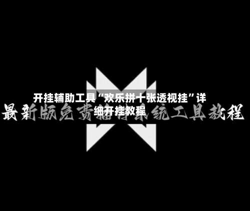 开挂辅助工具“欢乐拼十张透视挂	”详细开挂教程-第1张图片