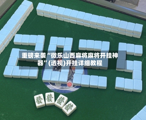 重磅来袭“微乐山西麻将麻将开挂神器	”(透视)开挂详细教程-第1张图片