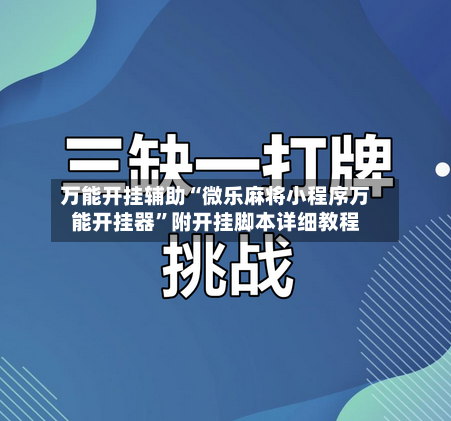 万能开挂辅助“微乐麻将小程序万能开挂器”附开挂脚本详细教程-第1张图片