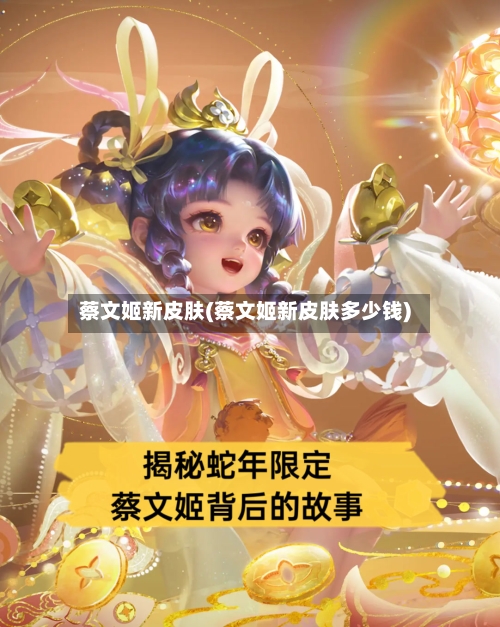 蔡文姬新皮肤(蔡文姬新皮肤多少钱)-第1张图片