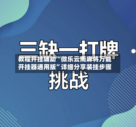 教程开挂辅助“微乐云南麻将万能开挂器通用版”详细分享装挂步骤-第1张图片