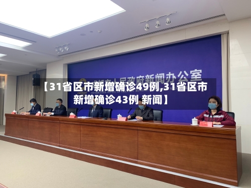 【31省区市新增确诊49例,31省区市新增确诊43例 新闻】-第1张图片