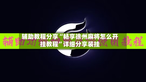 辅助教程分享“畅享徐州麻将怎么开挂教程	”详细分享装挂-第1张图片