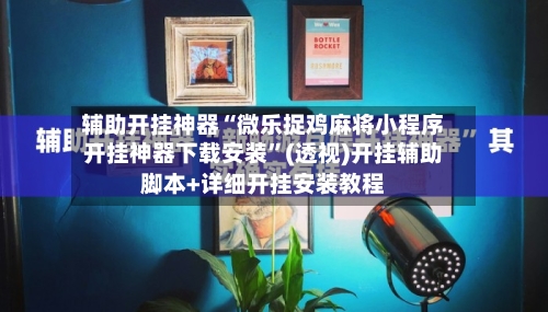 辅助开挂神器“微乐捉鸡麻将小程序开挂神器下载安装”(透视)开挂辅助脚本+详细开挂安装教程-第1张图片