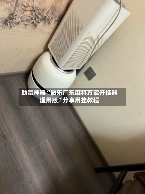 助赢神器“微乐广东麻将万能开挂器通用版	”分享用挂教程-第1张图片