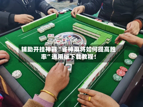 辅助开挂神器“雀神麻将如何提高胜率”通用版下载教程！-第1张图片