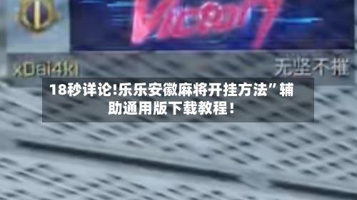18秒详论!乐乐安徽麻将开挂方法	”辅助通用版下载教程！-第1张图片