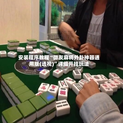安装程序教程“微友麻将外卦神器通用版(透视)”详细开挂玩法-第1张图片