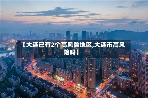 【大连已有2个高风险地区,大连市高风险吗】-第1张图片