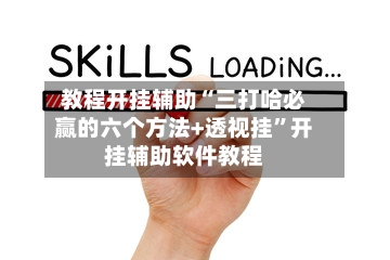 教程开挂辅助“三打哈必赢的六个方法+透视挂”开挂辅助软件教程-第1张图片