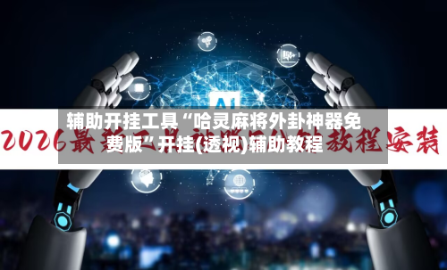 辅助开挂工具“哈灵麻将外卦神器免费版”开挂(透视)辅助教程-第1张图片