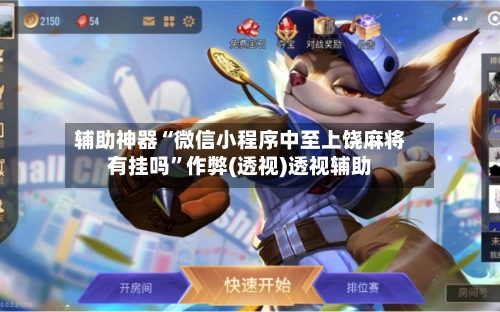 辅助神器“微信小程序中至上饶麻将有挂吗	”作弊(透视)透视辅助-第1张图片