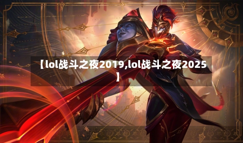 【lol战斗之夜2019,lol战斗之夜2025】-第1张图片