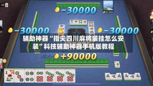 辅助神器“指尖四川麻将装挂怎么安装”科技辅助神器手机版教程-第1张图片