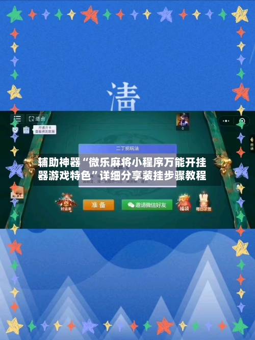 辅助神器“微乐麻将小程序万能开挂器游戏特色”详细分享装挂步骤教程-第1张图片