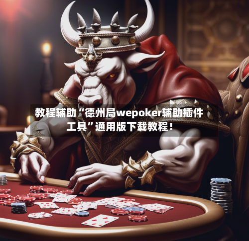 教程辅助“德州局wepoker辅助插件工具”通用版下载教程！-第1张图片