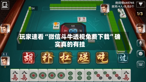 玩家速看“微信斗牛透视免费下载”确实真的有挂-第1张图片
